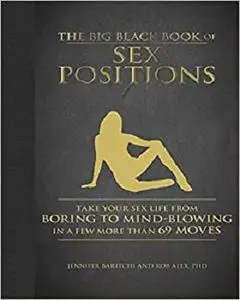 The Big Black Book of Sex Positions: Take Your Sex Life From Boring To Mind-Blowing in a Few More Than 69 Moves