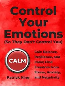 «Control Your Emotions» by Patrick King