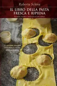 Roberta Schira - La pasta fresca e ripiena. Tecniche, ricette e storia di un'arte antica