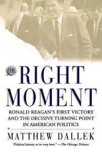 The Right Moment: Ronald Reagan's First Victory and the Decisive Turning Point in American Politics