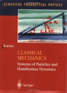 Classical Mechanics: Systems of Particles and Hamiltonian Dynamics (Classical Theoretical Physics) by Walter Greiner