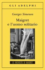 Georges Simenon – Maigret e l’uomo solitario