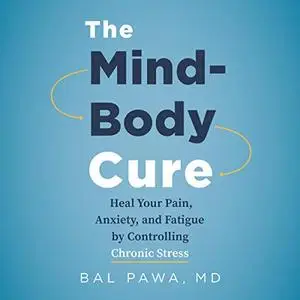 The Mind-Body Cure: Heal Your Pain, Anxiety, and Fatigue by Controlling Chronic Stress [Audiobook]
