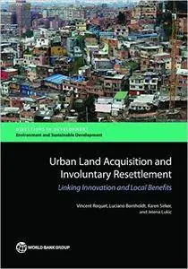Urban Land Acquisition and Involuntary Resettlement: Linking Innovation and Local Benefits (Directions in Development;Direction