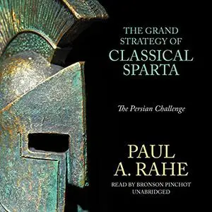 The Grand Strategy of Classical Sparta: The Persian Challenge [Audiobook] (Repost)