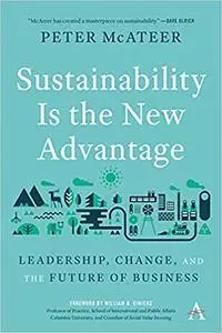 Sustainability Is the New Advantage: Leadership, Change, and the Future of Business (Anthem Environment and Sustainabili