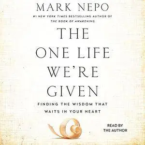 The One Life We're Given: Finding the Wisdom That Waits in Your Heart [Audiobook]