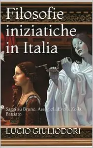 Lucio Giuliodori – Filosofie iniziatiche in Italia: Saggi su Bruno, Assagioli, Evola, Zolla, Battiato