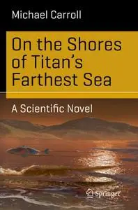 On the Shores of Titan's Farthest Sea: A Scientific Novel