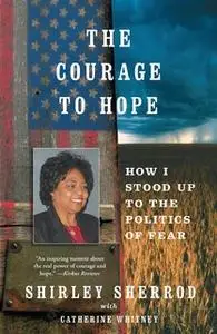 «The Courage to Hope: How I Stood Up to the Politics of Fear» by Shirley Sherrod