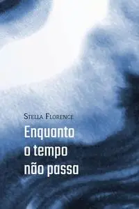 «Enquanto o tempo não passa» by Stella Florence