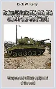 Medium US Tanks M26, M45, M46 and M47 after World War II: Weapons and military equipment of the world [Kindle Edition]