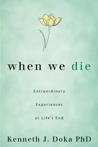 When We Die: Extraordinary Experiences at Life's End