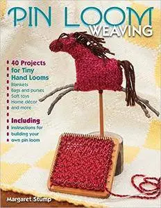 Pin Loom Weaving: 40 Projects for Tiny Hand Looms