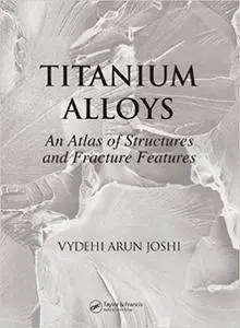 Titanium Alloys: An Atlas of Structures and Fracture Features (Repost)