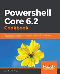 Powershell Core 6.2 Cookbook: Leverage command-line shell scripting to effectively manage your enterprise environment (Repost)