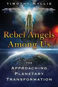 The Rebel Angels among Us: The Approaching Planetary Transformation