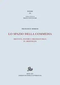 Francesco Morosi - Lo spazio della commedia. Identità, potere e drammaturgia in Aristofane