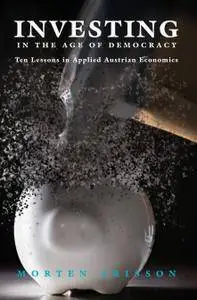 Investing in the Age of Democracy: Ten Lessons in Applied Austrian Economics (Repost)