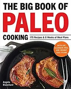 The Big Book of Paleo Cooking: 175 Recipes & 6 Weeks of Meal Plans