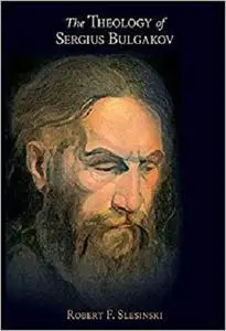 The Theology of Sergius Bulgakov (Scholarly Monographs)