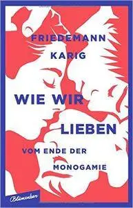 Wie wir lieben: Vom Ende der Monogamie