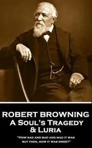 «A Soul’s Tragedy & Luria» by Robert Browning