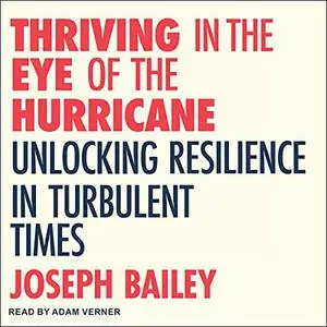 Thriving in the Eye of the Hurricane: Unlocking Resilience in Turbulent Times [Audiobook]