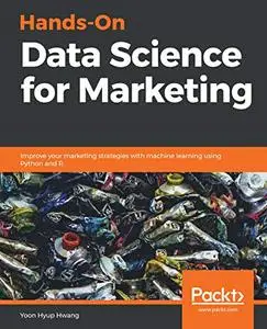 Hands-On Data Science for Marketing: Improve your marketing strategies with machine learning using Python and R
