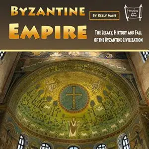 Byzantine Empire: The Legacy, History, and Fall of the Byzantine Civilization [Audiobook]
