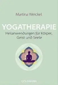 Yogatherapie: Heilanwendungen für Körper, Geist und Seele