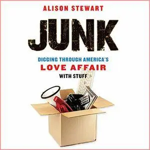 Junk: Digging Through America's Love Affair with Stuff [Audiobook]