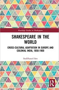 Shakespeare in the World: Cross-Cultural Adaptation in Europe and Colonial India, 1850-1900