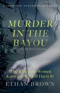 «Murder in the Bayou: Who Killed the Women Known as the Jeff Davis 8?» by Ethan Brown