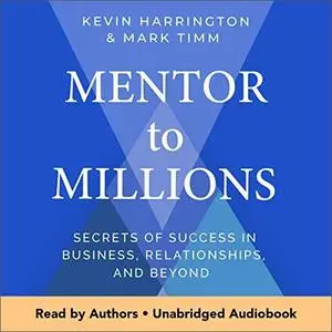 Mentor to Millions: Secrets of Success in Business, Relationships, and Beyond [Audiobook]