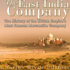 The East India Company: The History of the British Empire's Most Famous Mercantile Compan [Audiobook]