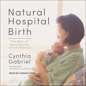 «Natural Hospital Birth: The Best of Both Worlds» by Cynthia Gabriel