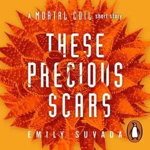 «These Precious Scars: A Mortal Coil Short Story» by Emily Suvada