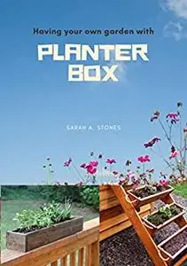 Having Your Own Garden With Planter Box: An easy way of having a garden of your choice