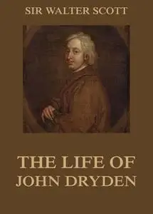 «The Life Of John Dryden» by Walter Scott
