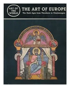 The art of Europe: the Dark Ages from Theodoric to Charlemagne