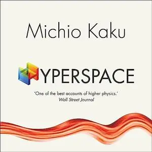 Hyperspace: A Scientific Odyssey Through Parallel Universes, Time Warps, and the 10th Dimension [Audiobook]