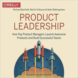 Product Leadership: How Top Product Managers Launch Awesome Products and Build Successful Teams [Audiobook]