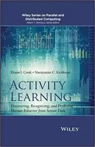 Activity Learning: Discovering, Recognizing, and Predicting Human Behavior from Sensor Data