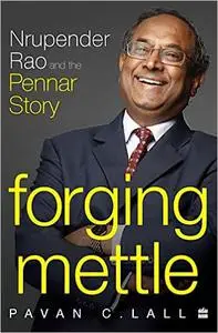 Forging Mettle : Nrupender Rao and the Pennar Story
