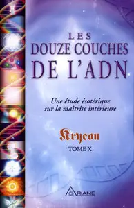 Kryeon - Les douze couches de l'ADN : Une étude ésotérique sur la maîtrise intérieure, tome X