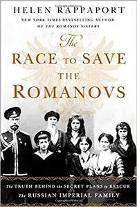 The Race to Save the Romanovs: The Truth Behind the Secret Plans to Rescue the Russian Imperial Family