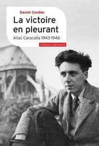 Daniel Cordier, "La victoire en pleurant: Alias Caracalla 1943-1946"