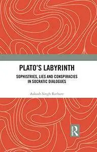 Plato’s Labyrinth: Sophistries, Lies and Conspiracies in Socratic Dialogues
