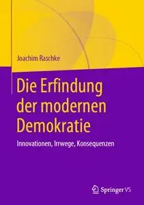 Die Erfindung der modernen Demokratie: Innovationen, Irrwege, Konsequenzen